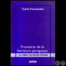 FRONTERAS DE LA LITERATURA PARAGUAYA: RENE FERRER - Autora: CARLA FERNANDES - Ao 2006